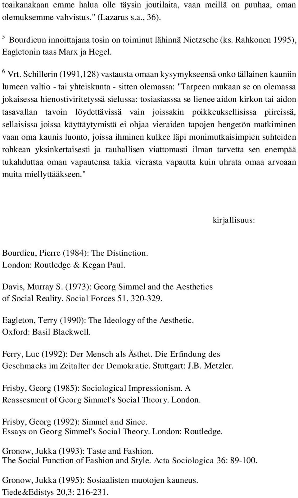 Schillerin (1991,128) vastausta omaan kysymykseensä onko tällainen kauniin lumeen valtio - tai yhteiskunta - sitten olemassa: "Tarpeen mukaan se on olemassa jokaisessa hienostiviritetyssä sielussa: