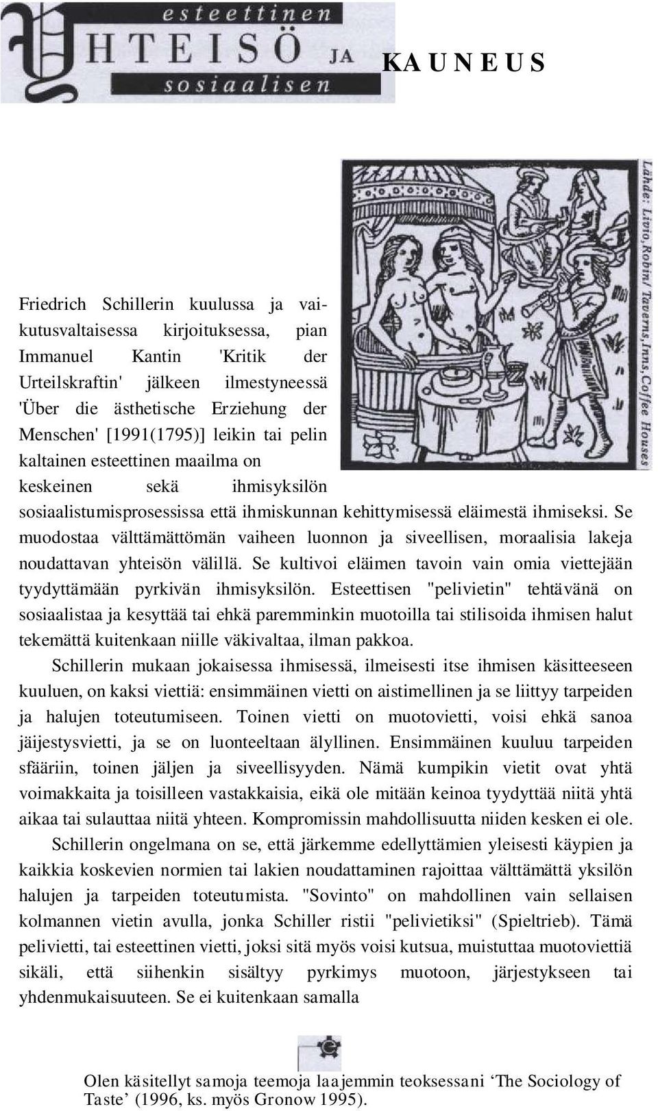 Se muodostaa välttämättömän vaiheen luonnon ja siveellisen, moraalisia lakeja noudattavan yhteisön välillä. Se kultivoi eläimen tavoin vain omia viettejään tyydyttämään pyrkivän ihmisyksilön.