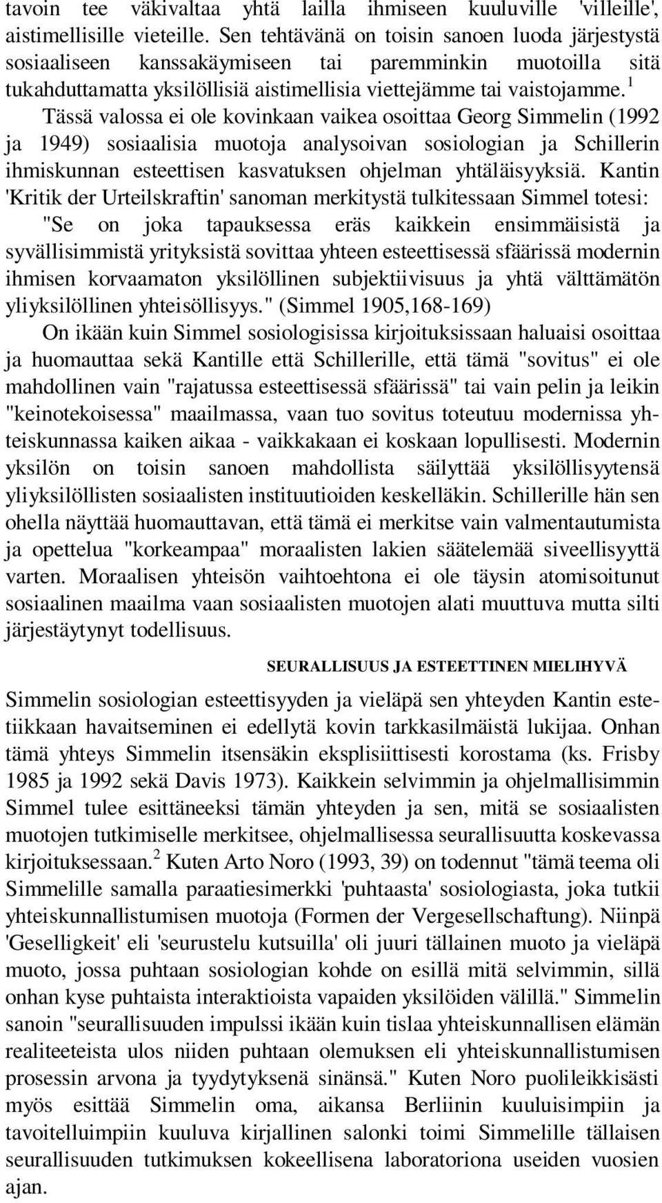 1 Tässä valossa ei ole kovinkaan vaikea osoittaa Georg Simmelin (1992 ja 1949) sosiaalisia muotoja analysoivan sosiologian ja Schillerin ihmiskunnan esteettisen kasvatuksen ohjelman yhtäläisyyksiä.