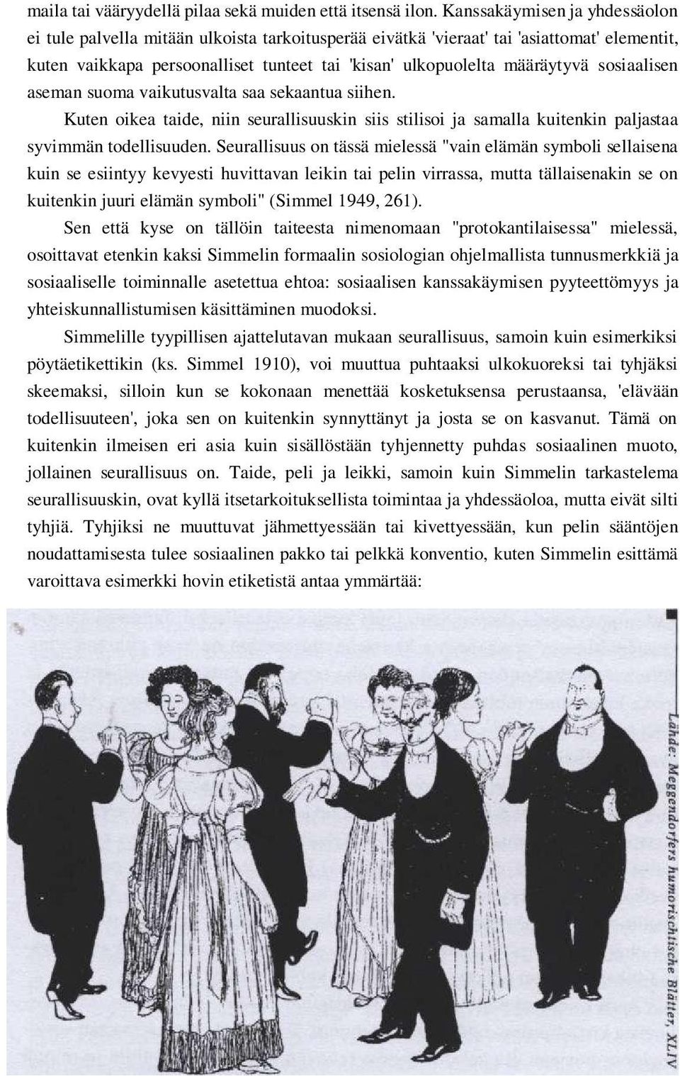 sosiaalisen aseman suoma vaikutusvalta saa sekaantua siihen. Kuten oikea taide, niin seurallisuuskin siis stilisoi ja samalla kuitenkin paljastaa syvimmän todellisuuden.