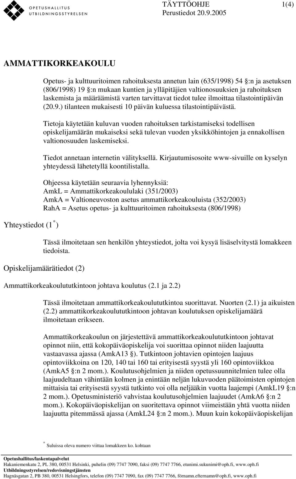 rahoituksen laskemista ja määräämistä varten tarvittavat tiedot tulee ilmoittaa tilastointipäivän (20.9.) tilanteen mukaisesti 10 päivän kuluessa tilastointipäivästä.