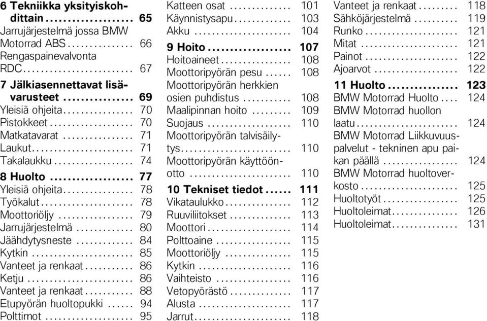 ............... 78 Työkalut..................... 78 Moottoriöljy................. 79 Jarrujärjestelmä............. 80 Jäähdytysneste............. 84 Kytkin....................... 85 Vanteet ja renkaat.