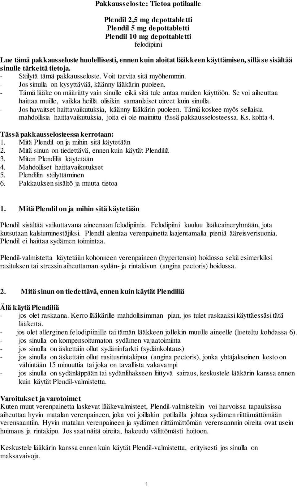 - Tämä lääke on määrätty vain sinulle eikä sitä tule antaa muiden käyttöön. Se voi aiheuttaa haittaa muille, vaikka heillä olisikin samanlaiset oireet kuin sinulla.