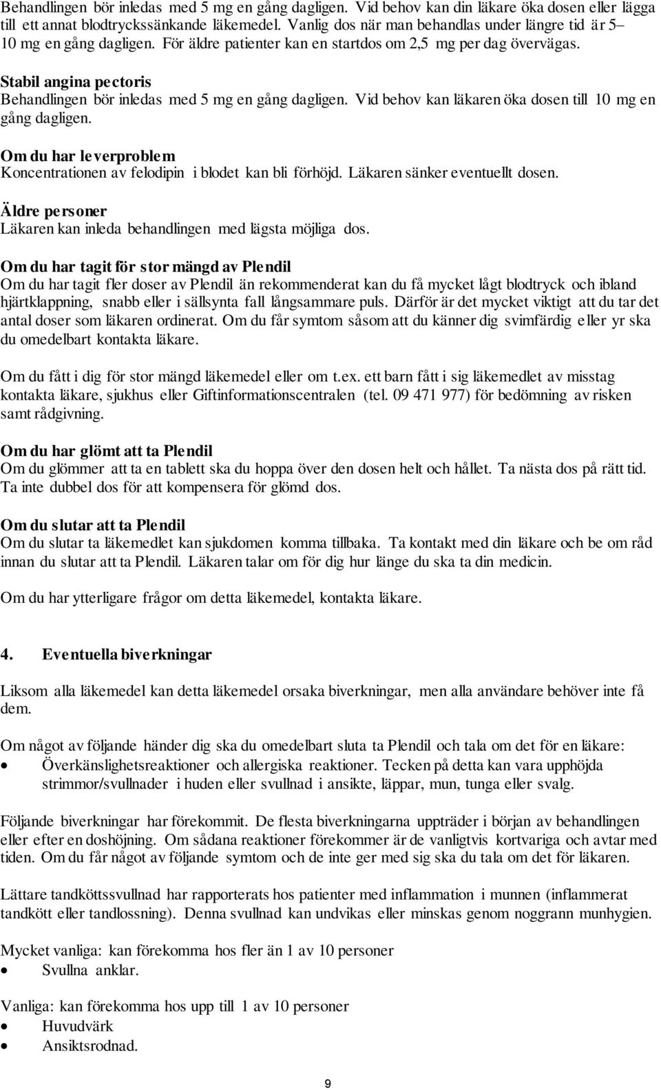 Stabil angina pectoris Behandlingen bör inledas med 5 mg en gång dagligen. Vid behov kan läkaren öka dosen till 10 mg en gång dagligen.