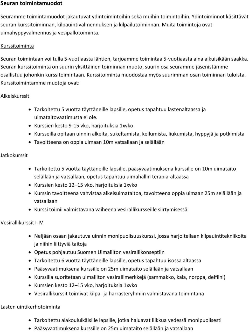 Seuran kurssitoiminta on suurin yksittäinen toiminnan muoto, suurin osa seuramme jäsenistämme osallistuu johonkin kurssitoimintaan. Kurssitoiminta muodostaa myös suurimman osan toiminnan tuloista.