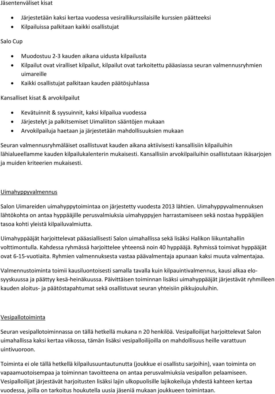 arvokilpailut Kevätuinnit & syysuinnit, kaksi kilpailua vuodessa Järjestelyt ja palkitsemiset Uimaliiton sääntöjen mukaan Arvokilpailuja haetaan ja järjestetään mahdollisuuksien mukaan Seuran