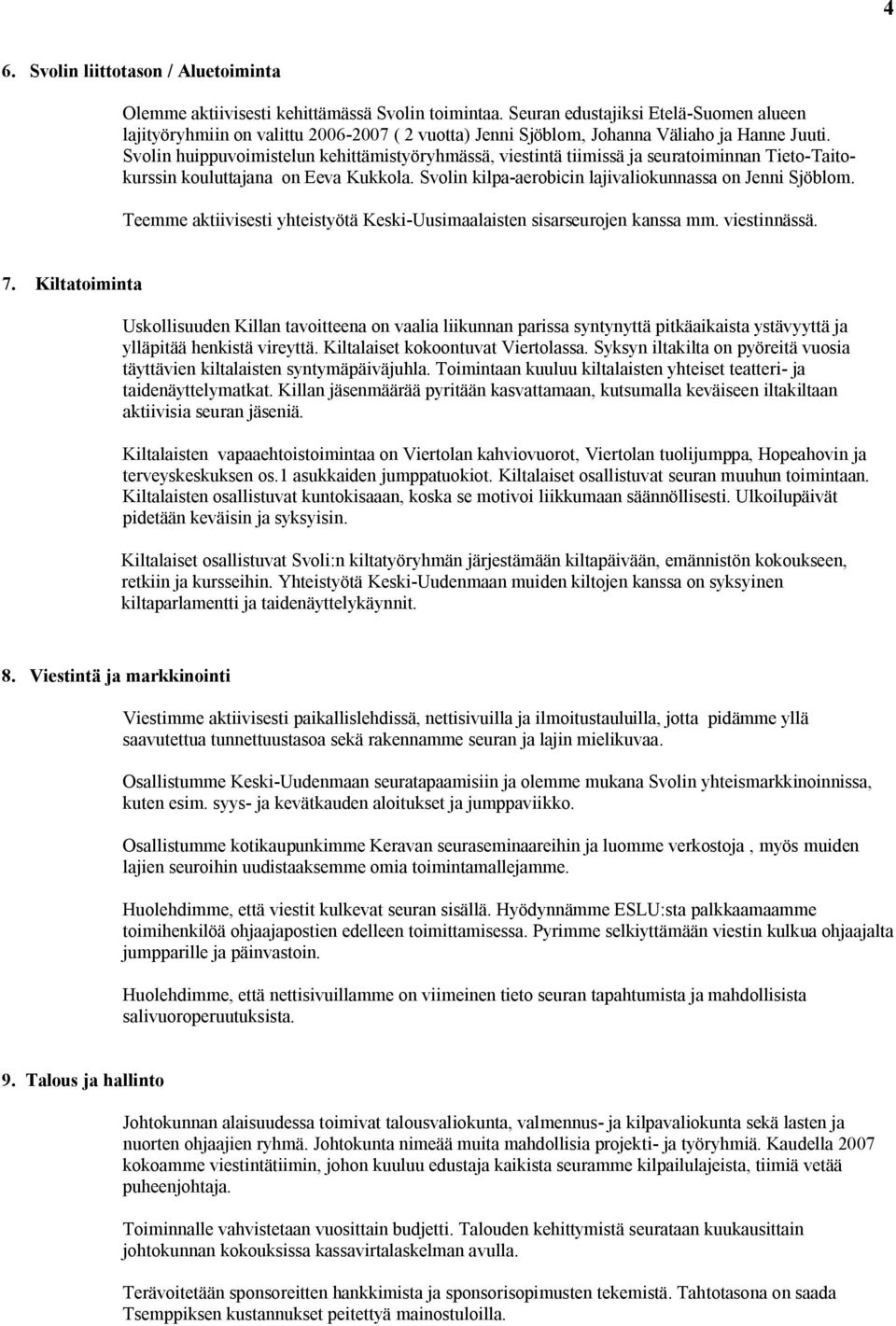 Svolin huippuvoimistelun kehittämistyöryhmässä, viestintä tiimissä ja seuratoiminnan Tieto-Taitokurssin kouluttajana on Eeva Kukkola. Svolin kilpa-aerobicin lajivaliokunnassa on Jenni Sjöblom.