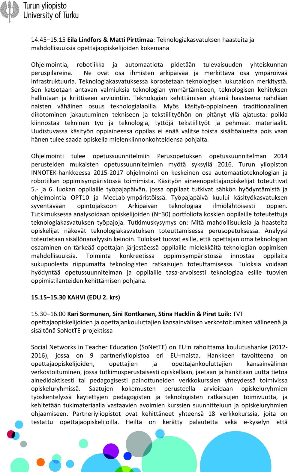 peruspilareina. Ne ovat osa ihmisten arkipäivää ja merkittävä osa ympäröivää infrastruktuuria. Teknologiakasvatuksessa korostetaan teknologisen lukutaidon merkitystä.