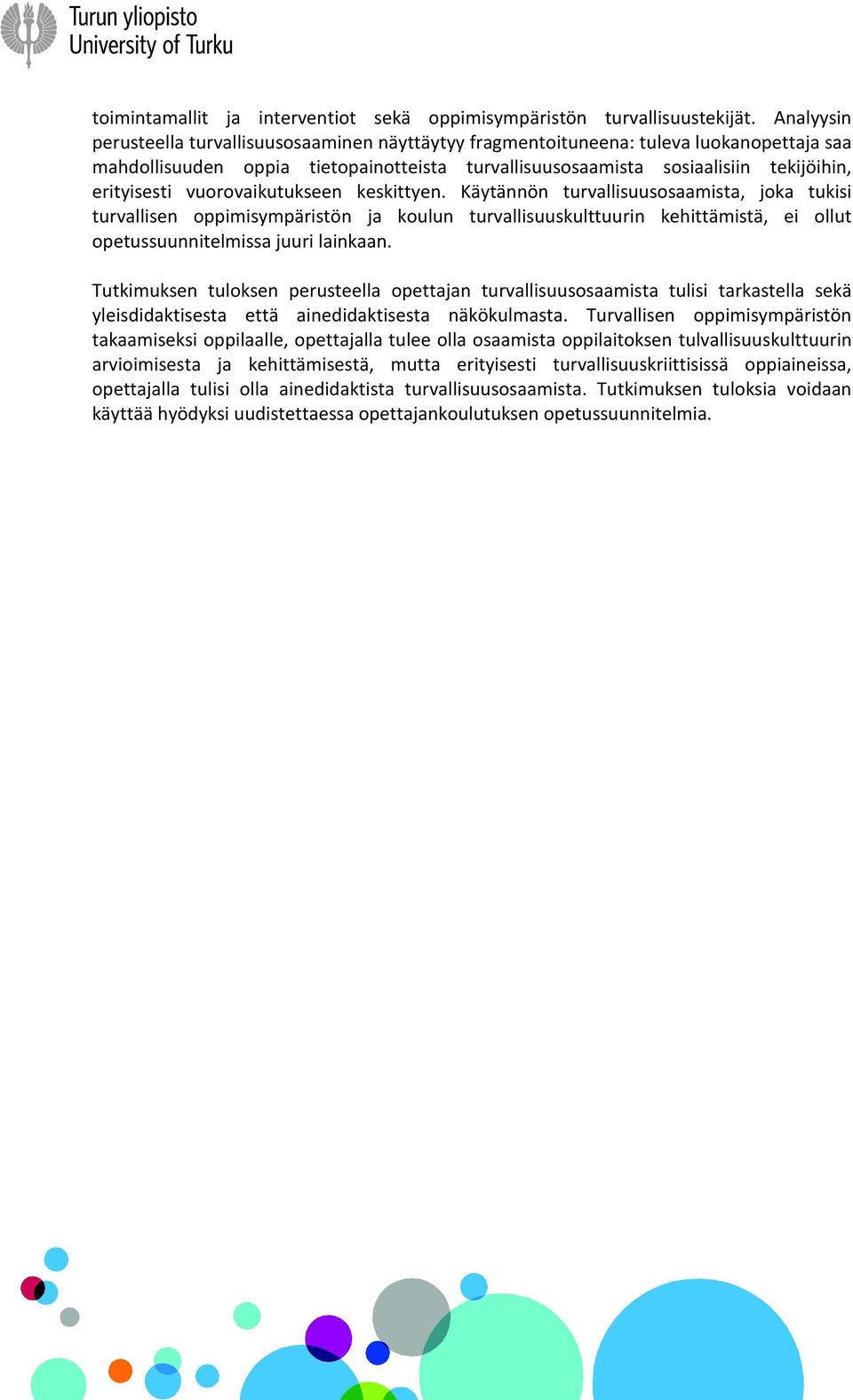 vuorovaikutukseen keskittyen. Käytännön turvallisuusosaamista, joka tukisi turvallisen oppimisympäristön ja koulun turvallisuuskulttuurin kehittämistä, ei ollut opetussuunnitelmissa juuri lainkaan.