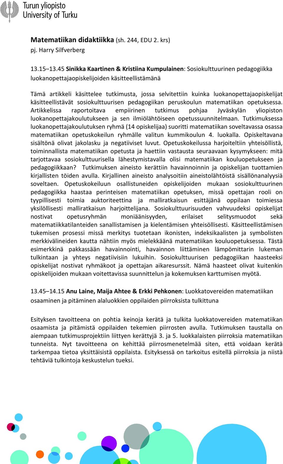 luokanopettajaopiskelijat käsitteellistävät sosiokulttuurisen pedagogiikan peruskoulun matematiikan opetuksessa.