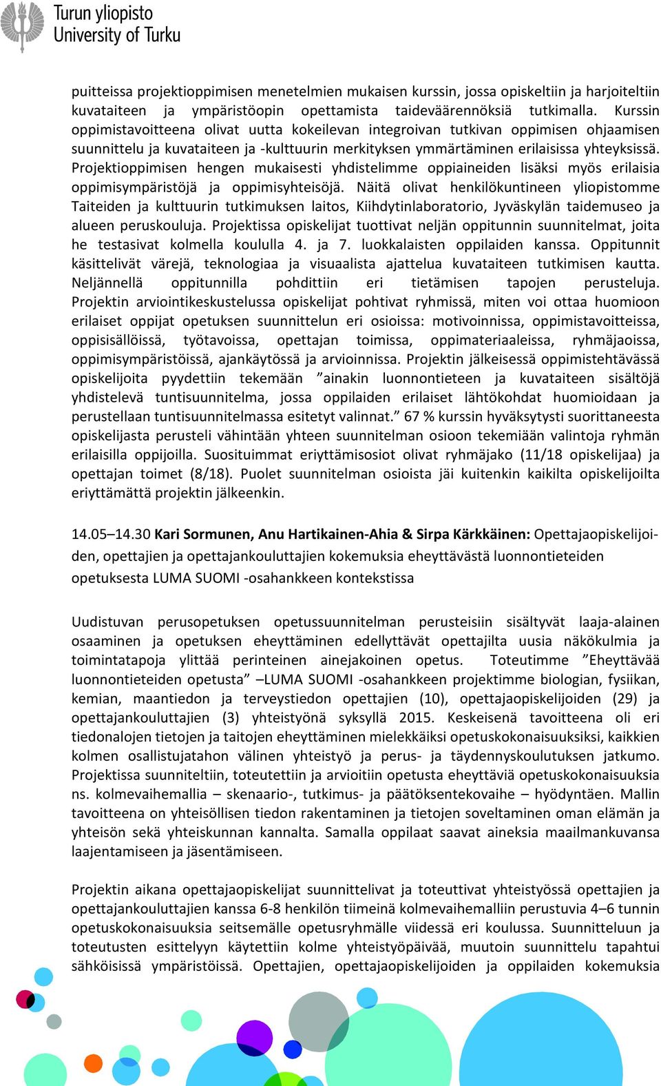 Projektioppimisen hengen mukaisesti yhdistelimme oppiaineiden lisäksi myös erilaisia oppimisympäristöjä ja oppimisyhteisöjä.