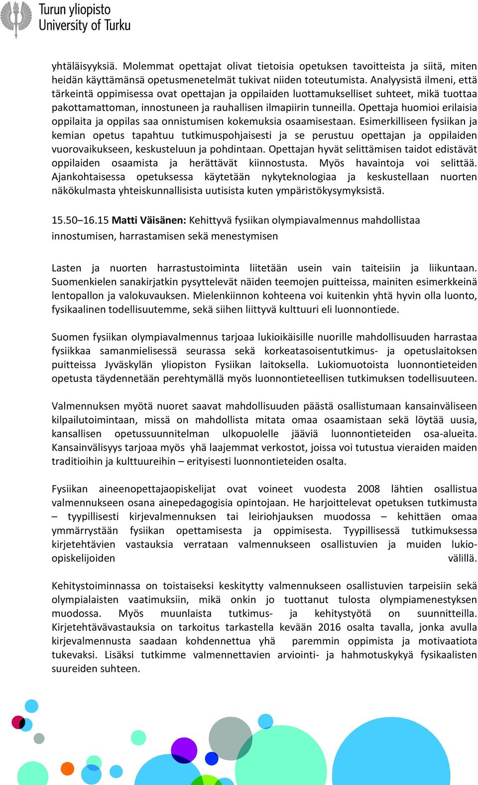 Opettaja huomioi erilaisia oppilaita ja oppilas saa onnistumisen kokemuksia osaamisestaan.