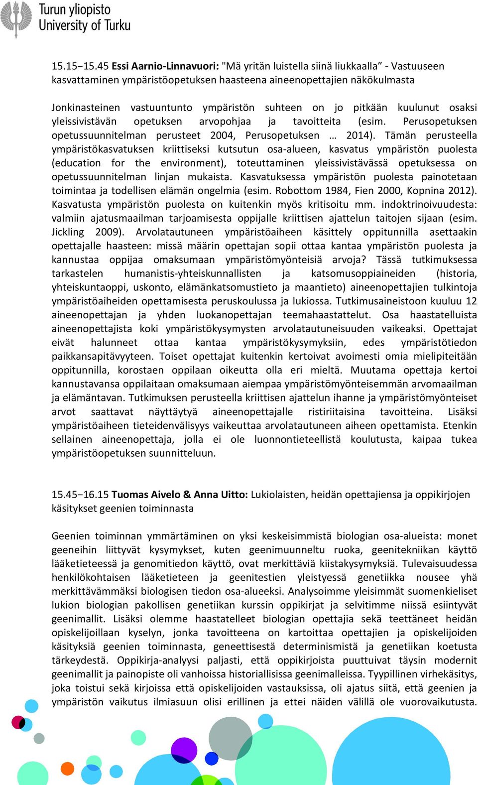 on jo pitkään kuulunut osaksi yleissivistävän opetuksen arvopohjaa ja tavoitteita (esim. Perusopetuksen opetussuunnitelman perusteet 2004, Perusopetuksen 2014).