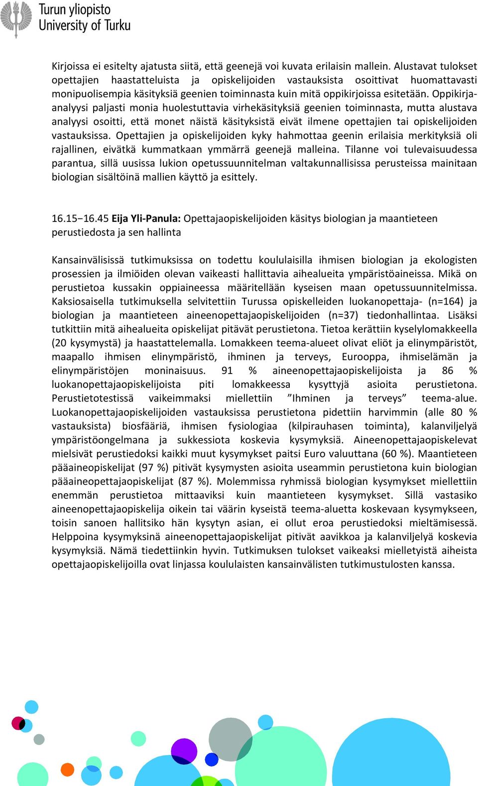 Oppikirjaanalyysi paljasti monia huolestuttavia virhekäsityksiä geenien toiminnasta, mutta alustava analyysi osoitti, että monet näistä käsityksistä eivät ilmene opettajien tai opiskelijoiden