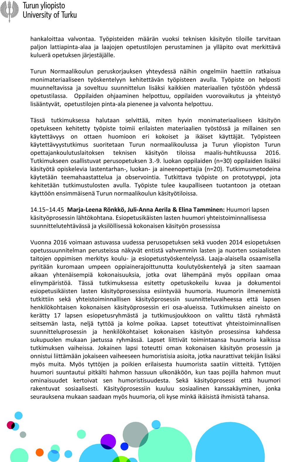 Turun Normaalikoulun peruskorjauksen yhteydessä näihin ongelmiin haettiin ratkaisua monimateriaaliseen työskentelyyn kehitettävän työpisteen avulla.