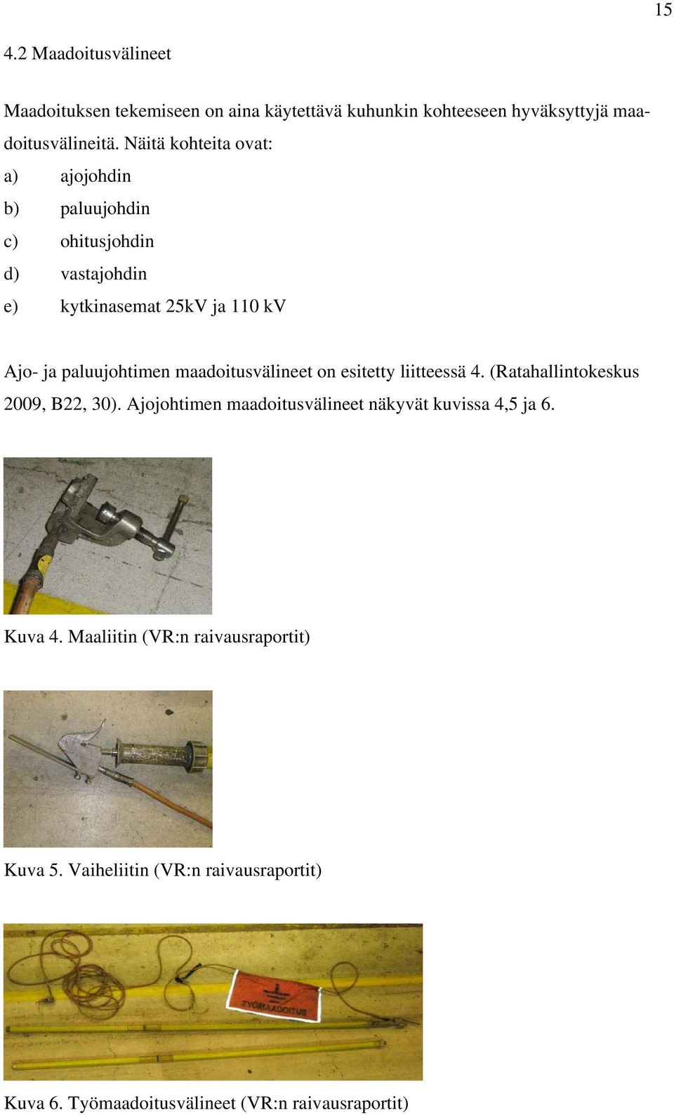 paluujohtimen maadoitusvälineet on esitetty liitteessä 4. (Ratahallintokeskus 2009, B22, 30).