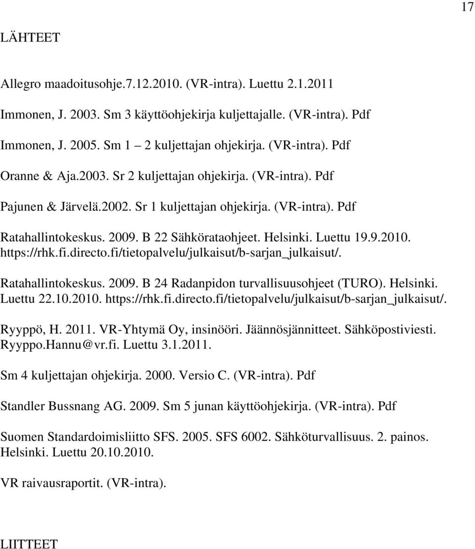 Helsinki. Luettu 19.9.2010. https://rhk.fi.directo.fi/tietopalvelu/julkaisut/b-sarjan_julkaisut/. Ratahallintokeskus. 2009. B 24 Radanpidon turvallisuusohjeet (TURO). Helsinki. Luettu 22.10.2010. https://rhk.fi.directo.fi/tietopalvelu/julkaisut/b-sarjan_julkaisut/. Ryyppö, H.