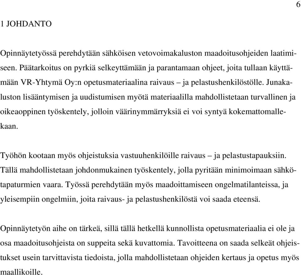 Junakaluston lisääntymisen ja uudistumisen myötä materiaalilla mahdollistetaan turvallinen ja oikeaoppinen työskentely, jolloin väärinymmärryksiä ei voi syntyä kokemattomallekaan.