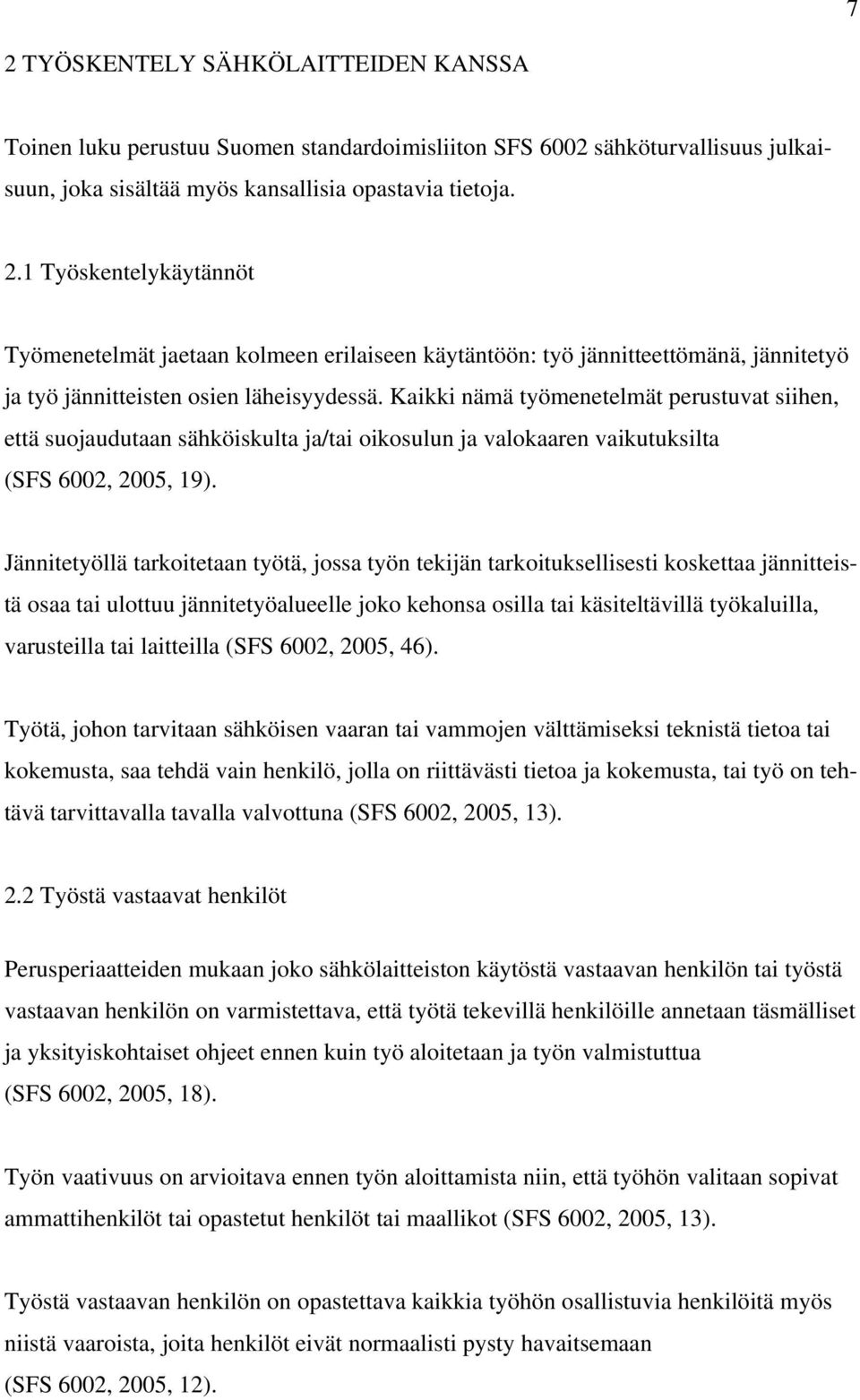 Jännitetyöllä tarkoitetaan työtä, jossa työn tekijän tarkoituksellisesti koskettaa jännitteistä osaa tai ulottuu jännitetyöalueelle joko kehonsa osilla tai käsiteltävillä työkaluilla, varusteilla tai