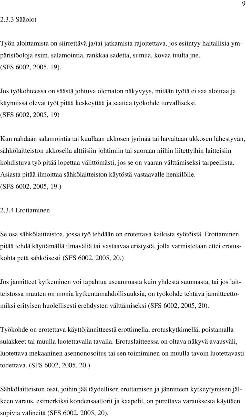 (SFS 6002, 2005, 19) Kun nähdään salamointia tai kuullaan ukkosen jyrinää tai havaitaan ukkosen lähestyvän, sähkölaitteiston ukkosella alttiisiin johtimiin tai suoraan niihin liitettyihin laitteisiin