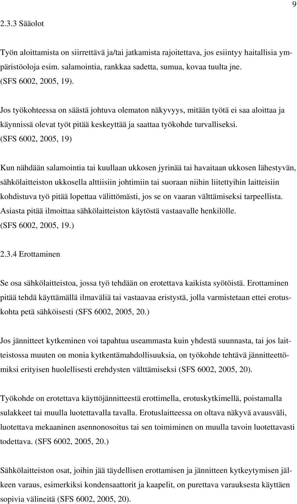 (SFS 6002, 2005, 19) Kun nähdään salamointia tai kuullaan ukkosen jyrinää tai havaitaan ukkosen lähestyvän, sähkölaitteiston ukkosella alttiisiin johtimiin tai suoraan niihin liitettyihin laitteisiin