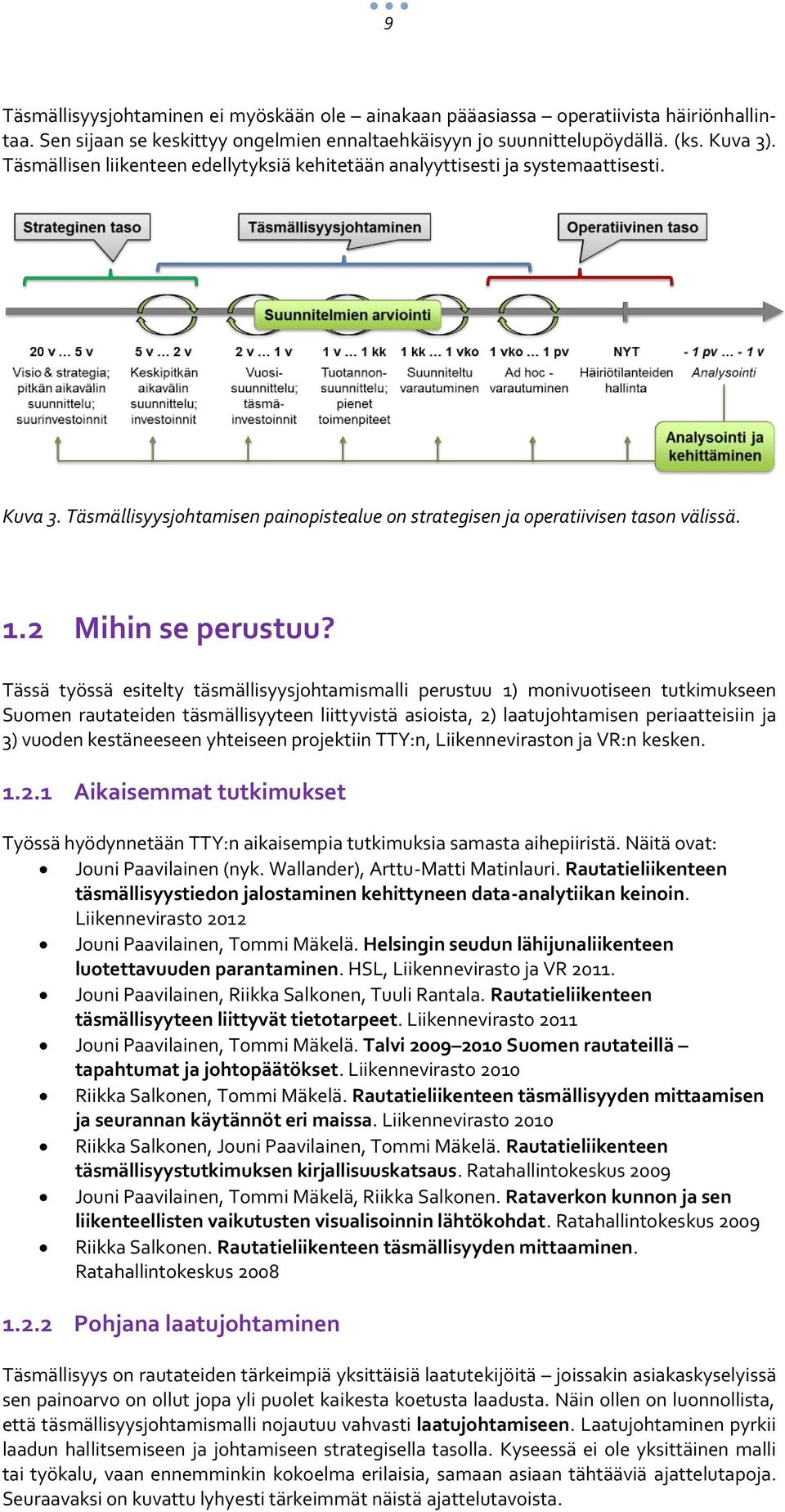 Tässä työssä esitelty täsmällisyysjohtamismalli perustuu 1) monivuotiseen tutkimukseen Suomen rautateiden täsmällisyyteen liittyvistä asioista, 2) laatujohtamisen periaatteisiin ja 3) vuoden