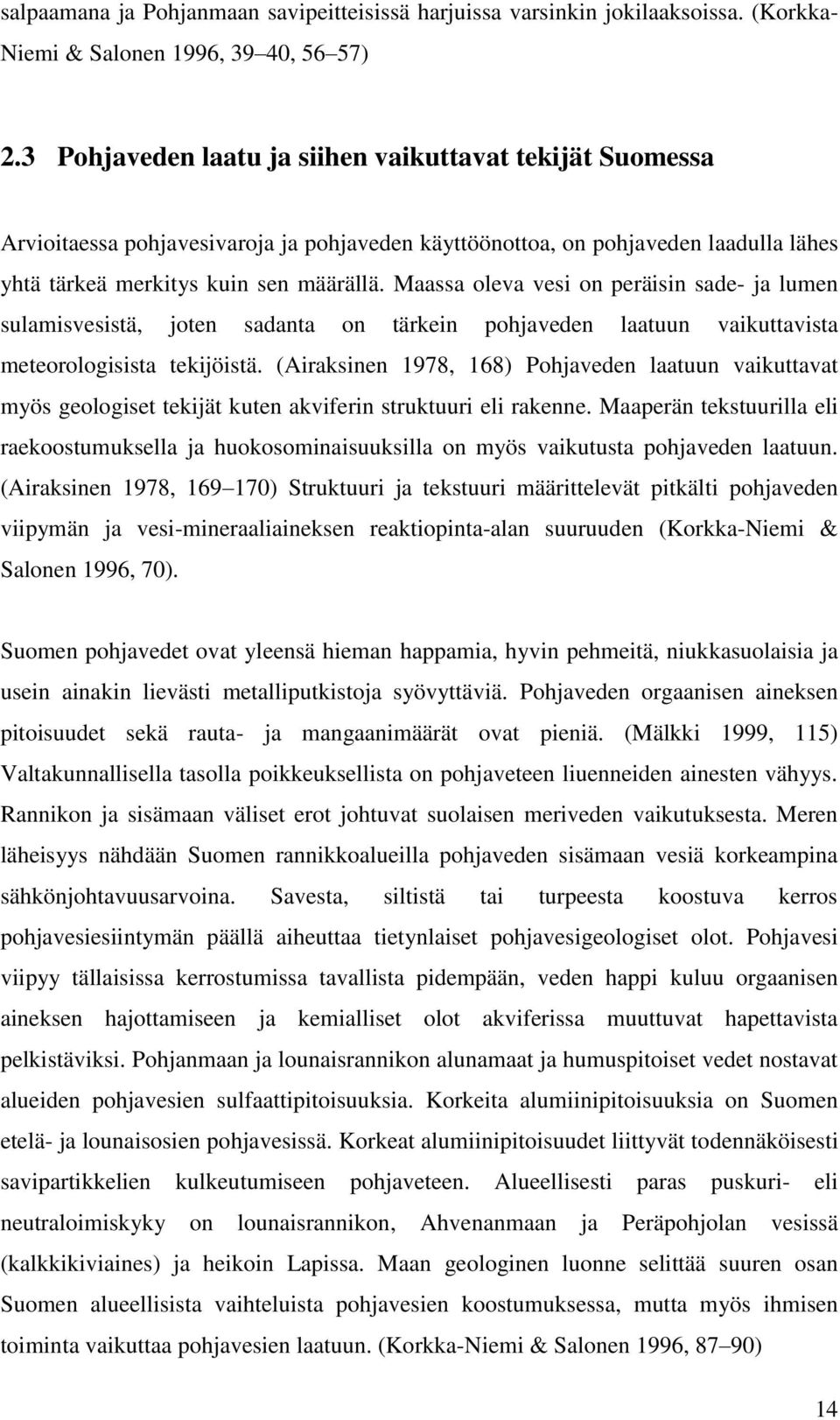 Maassa oleva vesi on peräisin sade- ja lumen sulamisvesistä, joten sadanta on tärkein pohjaveden laatuun vaikuttavista meteorologisista tekijöistä.