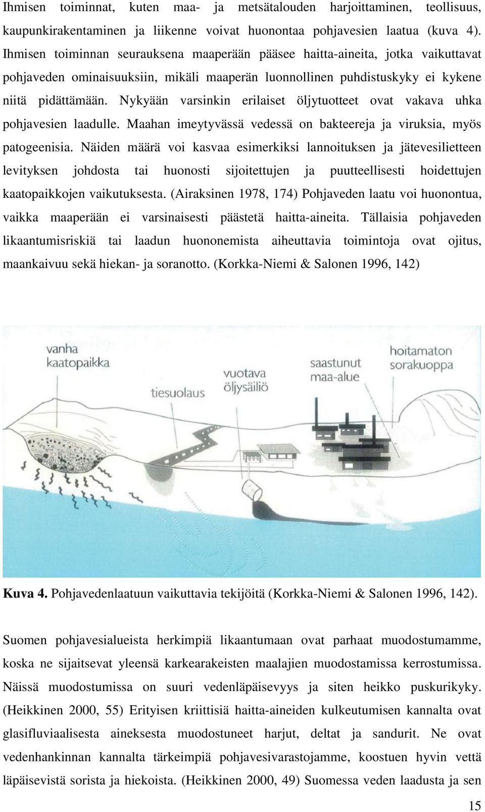 Nykyään varsinkin erilaiset öljytuotteet ovat vakava uhka pohjavesien laadulle. Maahan imeytyvässä vedessä on bakteereja ja viruksia, myös patogeenisia.
