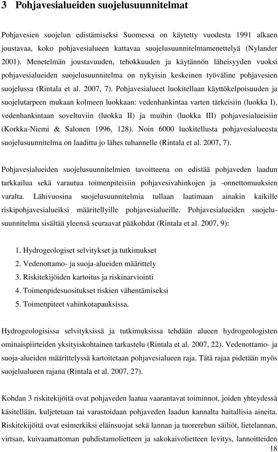 Pohjavesialueet luokitellaan käyttökelpoisuuden ja suojelutarpeen mukaan kolmeen luokkaan: vedenhankintaa varten tärkeisiin (luokka I), vedenhankintaan soveltuviin (luokka II) ja muihin (luokka III)