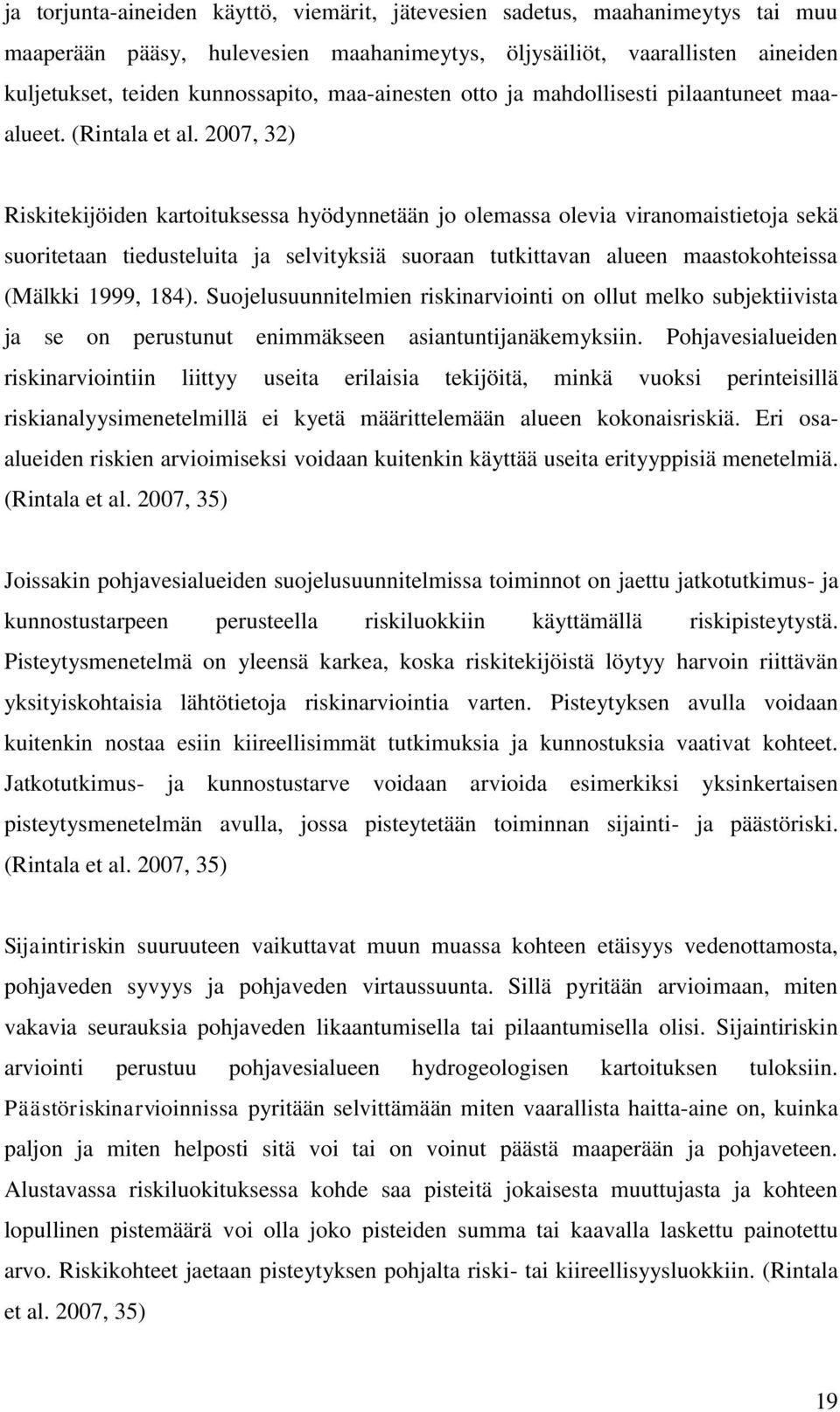 2007, 32) Riskitekijöiden kartoituksessa hyödynnetään jo olemassa olevia viranomaistietoja sekä suoritetaan tiedusteluita ja selvityksiä suoraan tutkittavan alueen maastokohteissa (Mälkki 1999, 184).