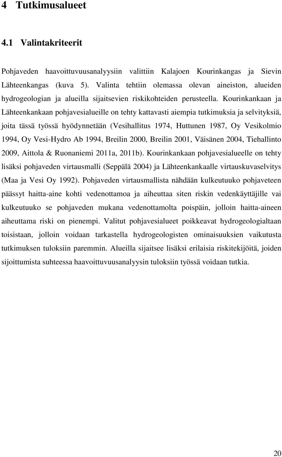 Kourinkankaan ja Lähteenkankaan pohjavesialueille on tehty kattavasti aiempia tutkimuksia ja selvityksiä, joita tässä työssä hyödynnetään (Vesihallitus 1974, Huttunen 1987, Oy Vesikolmio 1994, Oy