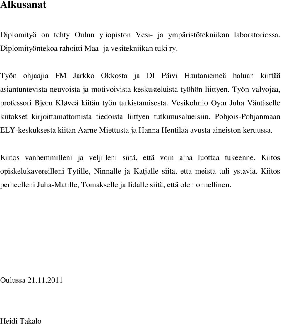 Työn valvojaa, professori Bjørn Kløveä kiitän työn tarkistamisesta. Vesikolmio Oy:n Juha Väntäselle kiitokset kirjoittamattomista tiedoista liittyen tutkimusalueisiin.