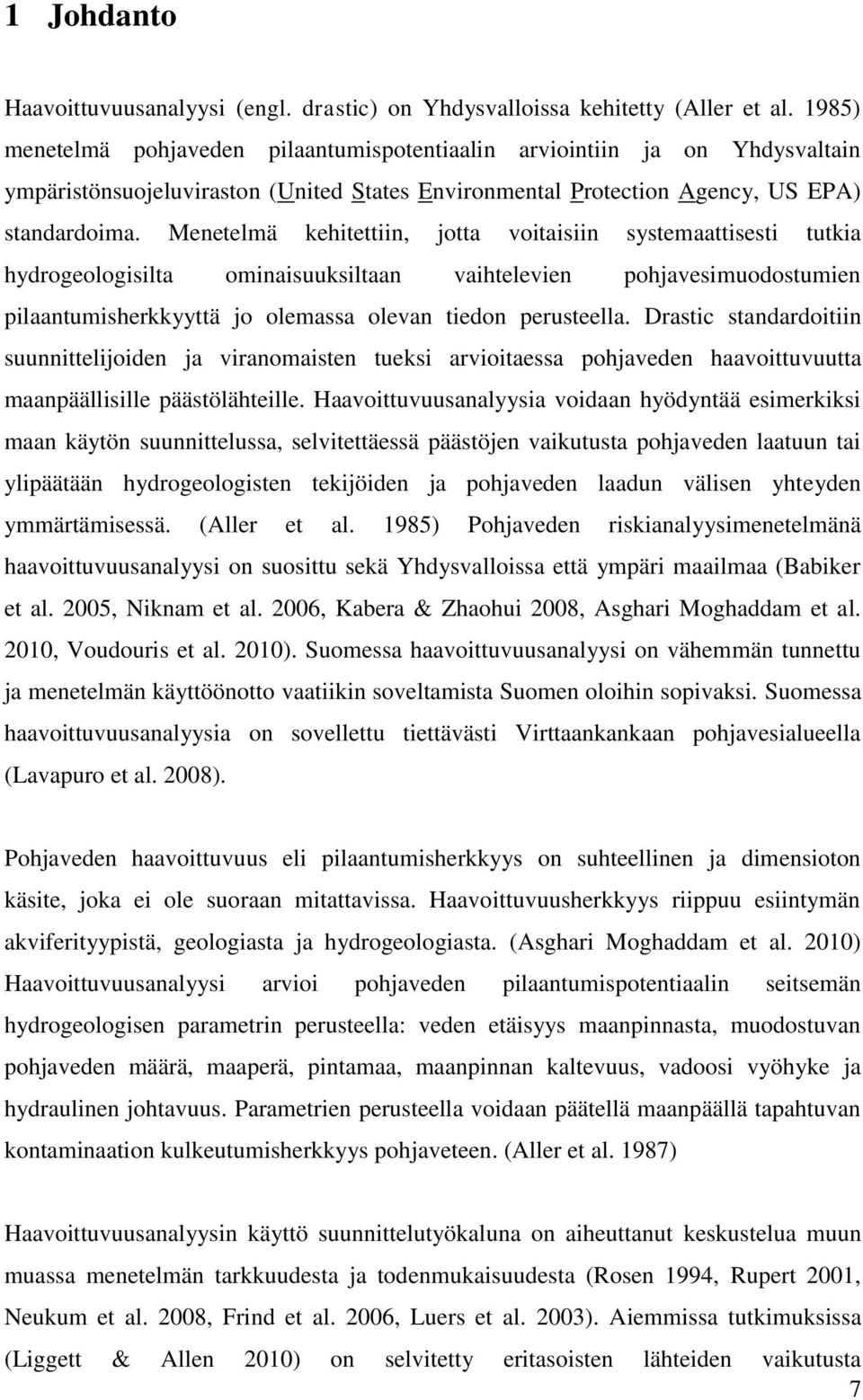 Menetelmä kehitettiin, jotta voitaisiin systemaattisesti tutkia hydrogeologisilta ominaisuuksiltaan vaihtelevien pohjavesimuodostumien pilaantumisherkkyyttä jo olemassa olevan tiedon perusteella.