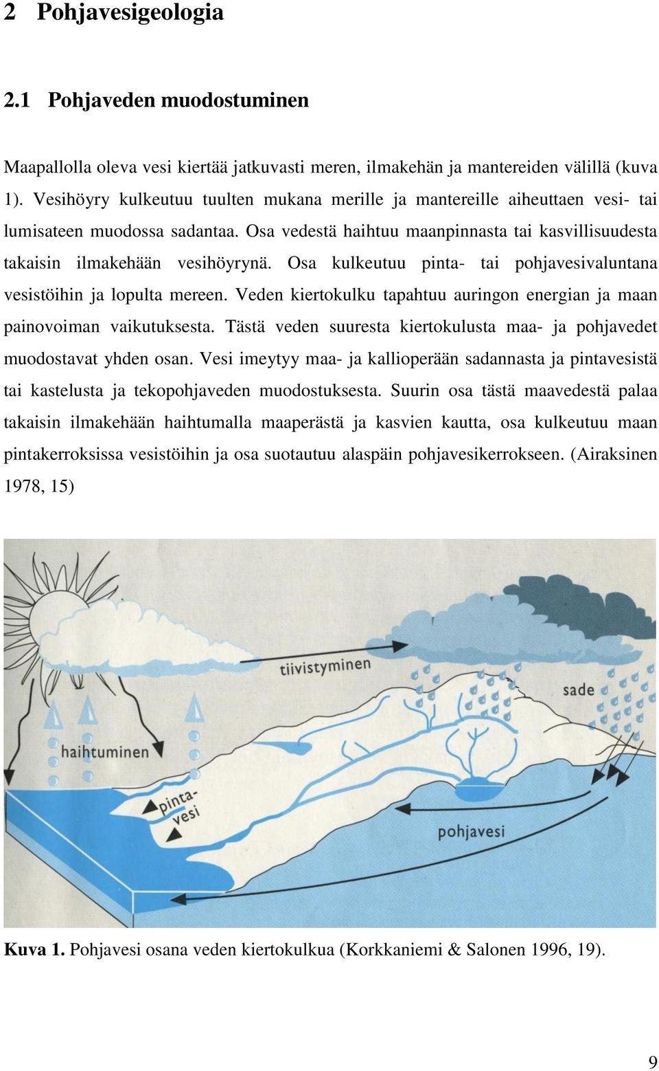 Osa kulkeutuu pinta- tai pohjavesivaluntana vesistöihin ja lopulta mereen. Veden kiertokulku tapahtuu auringon energian ja maan painovoiman vaikutuksesta.
