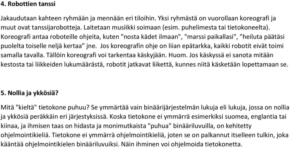 Jos koreografin ohje on liian epätarkka, kaikki robotit eivät toimi samalla tavalla. Tällöin koreografi voi tarkentaa käskyjään. Huom.