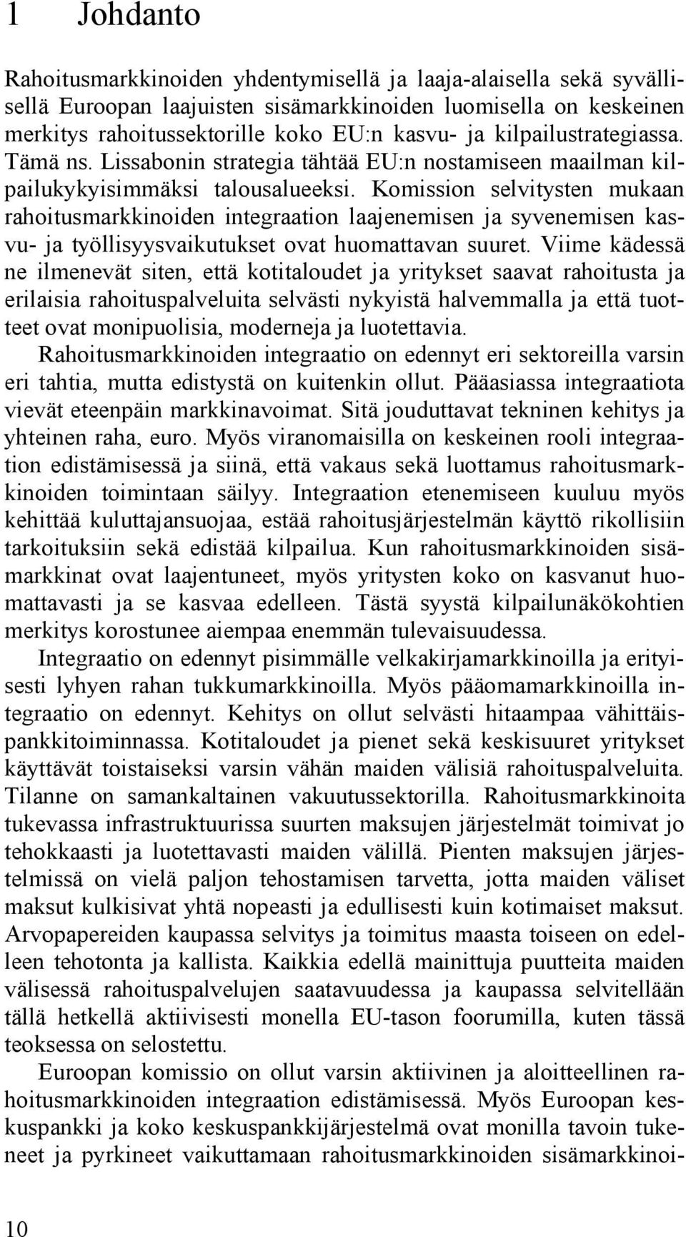 Komission selvitysten mukaan rahoitusmarkkinoiden integraation laajenemisen ja syvenemisen kasvu- ja työllisyysvaikutukset ovat huomattavan suuret.