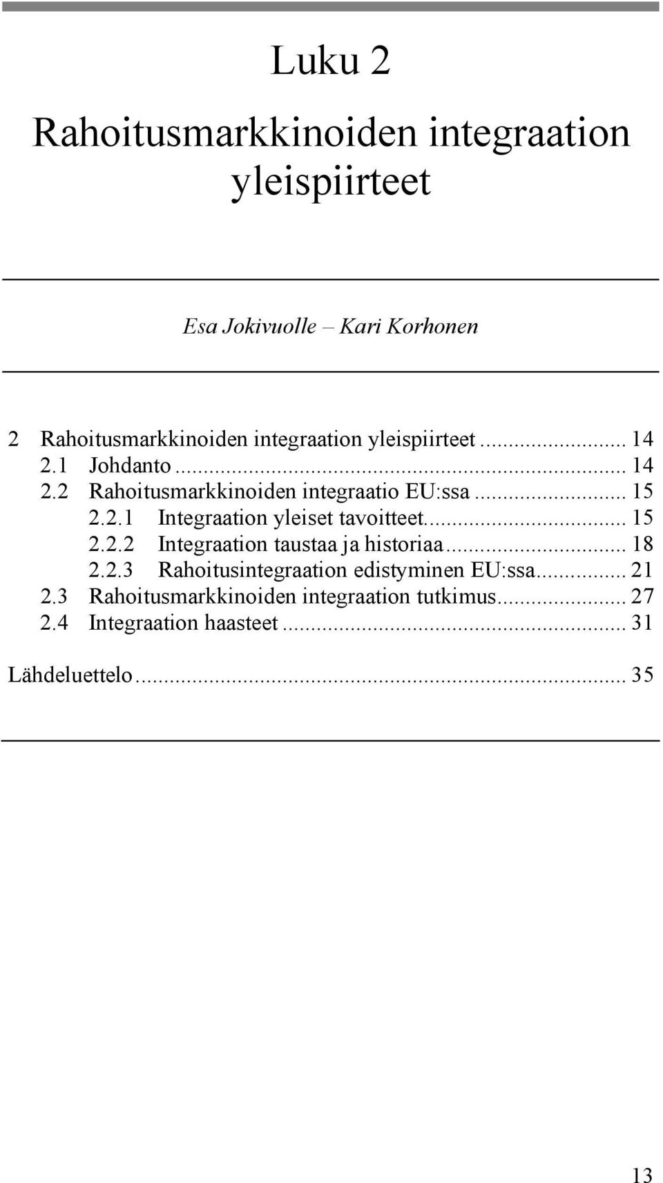 .. 15 2.2.2 Integraation taustaa ja historiaa... 18 2.2.3 Rahoitusintegraation edistyminen EU:ssa... 21 2.