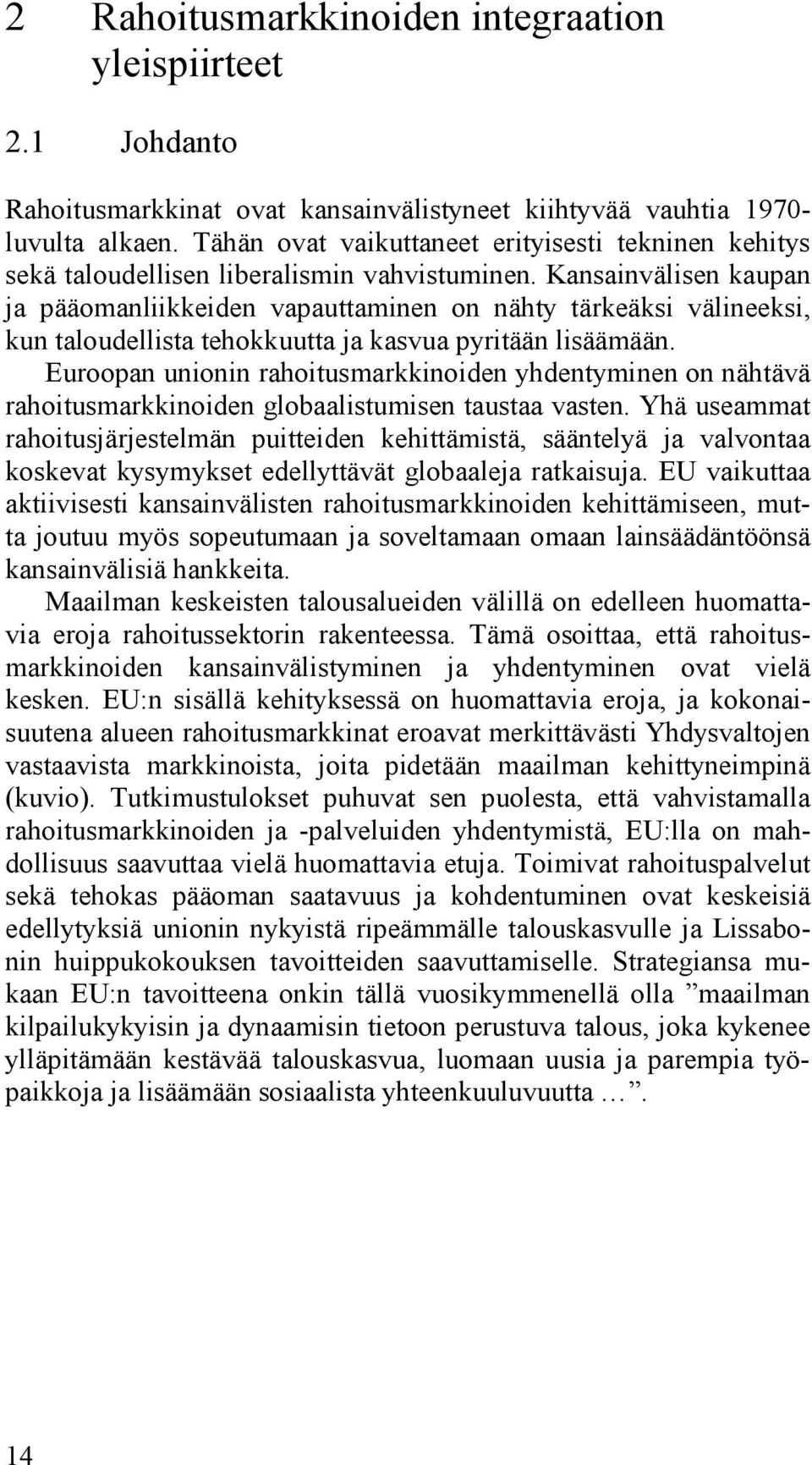 Kansainvälisen kaupan ja pääomanliikkeiden vapauttaminen on nähty tärkeäksi välineeksi, kun taloudellista tehokkuutta ja kasvua pyritään lisäämään.