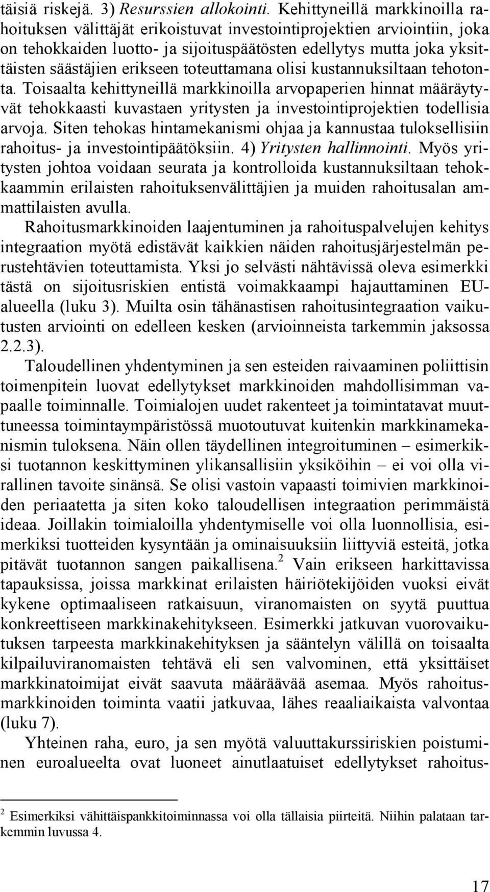 erikseen toteuttamana olisi kustannuksiltaan tehotonta. Toisaalta kehittyneillä markkinoilla arvopaperien hinnat määräytyvät tehokkaasti kuvastaen yritysten ja investointiprojektien todellisia arvoja.