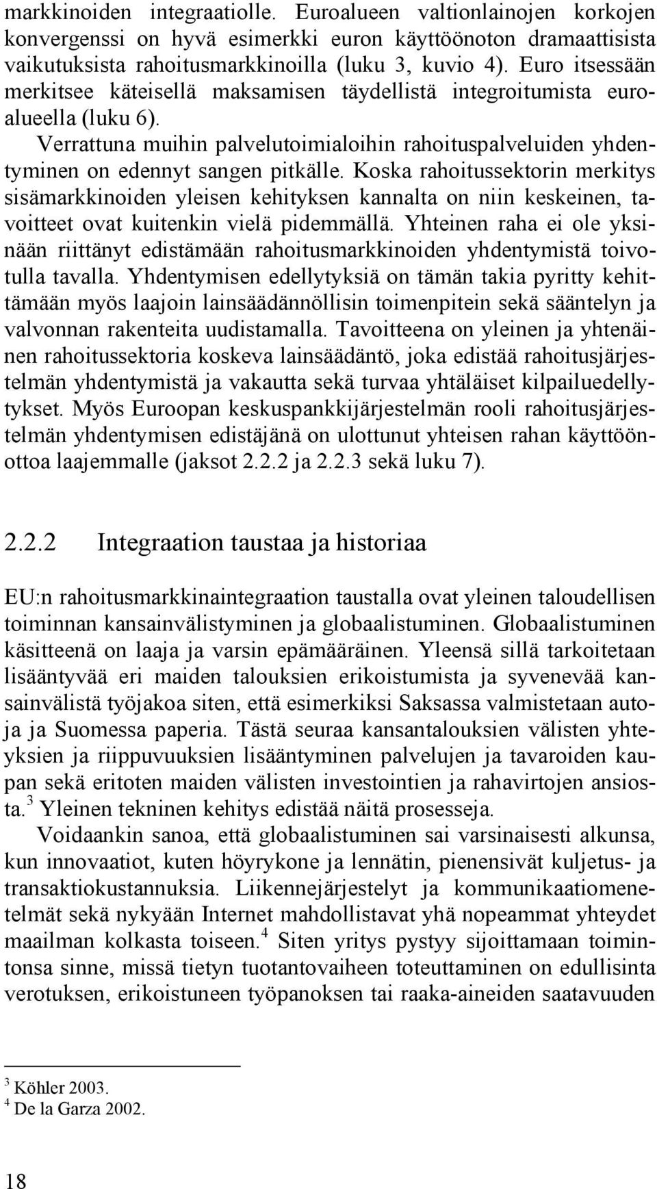 Koska rahoitussektorin merkitys sisämarkkinoiden yleisen kehityksen kannalta on niin keskeinen, tavoitteet ovat kuitenkin vielä pidemmällä.