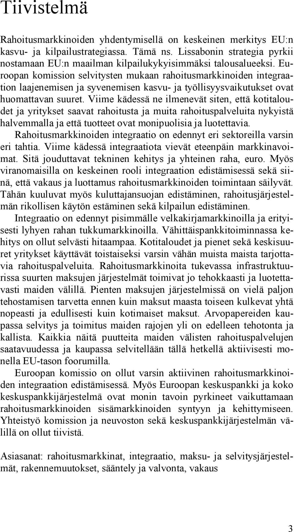 Euroopan komission selvitysten mukaan rahoitusmarkkinoiden integraation laajenemisen ja syvenemisen kasvu- ja työllisyysvaikutukset ovat huomattavan suuret.