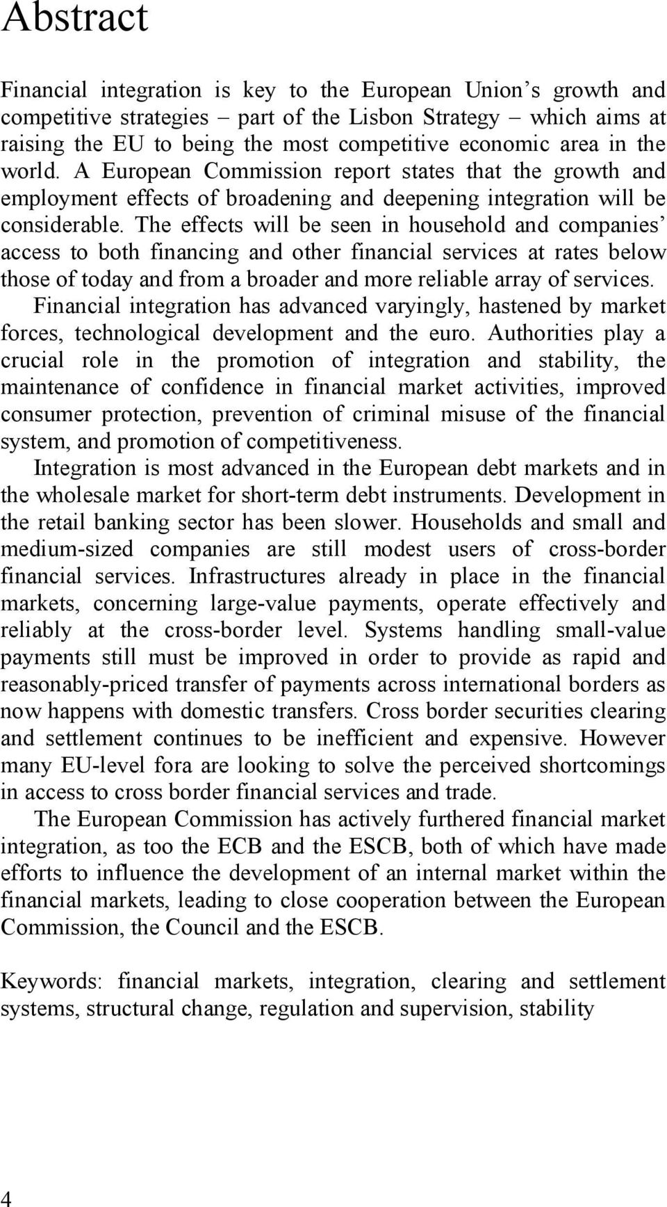 The effects will be seen in household and companies access to both financing and other financial services at rates below those of today and from a broader and more reliable array of services.