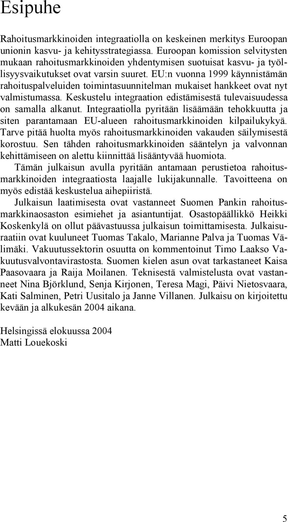 EU:n vuonna 1999 käynnistämän rahoituspalveluiden toimintasuunnitelman mukaiset hankkeet ovat nyt valmistumassa. Keskustelu integraation edistämisestä tulevaisuudessa on samalla alkanut.