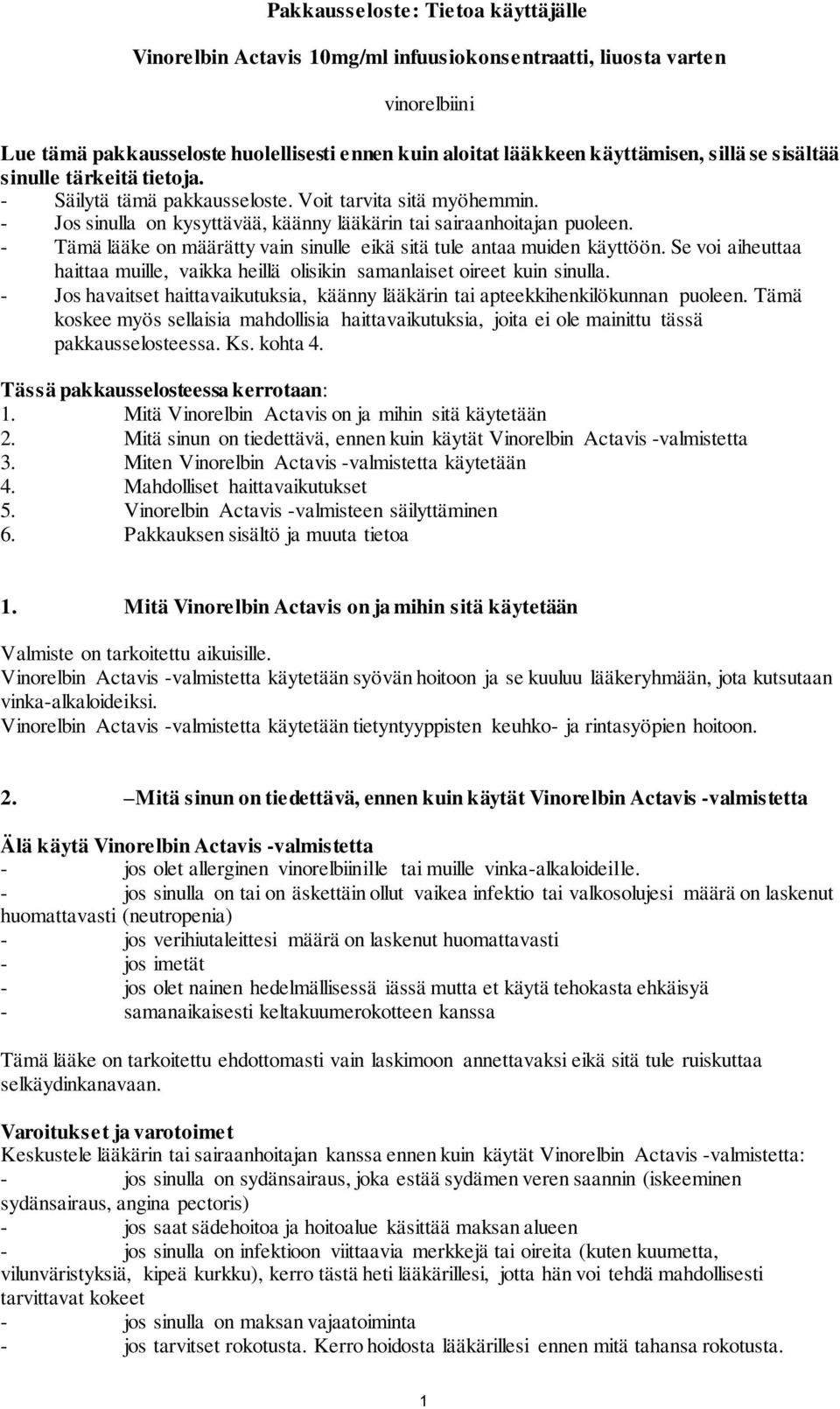 - Tämä lääke on määrätty vain sinulle eikä sitä tule antaa muiden käyttöön. Se voi aiheuttaa haittaa muille, vaikka heillä olisikin samanlaiset oireet kuin sinulla.