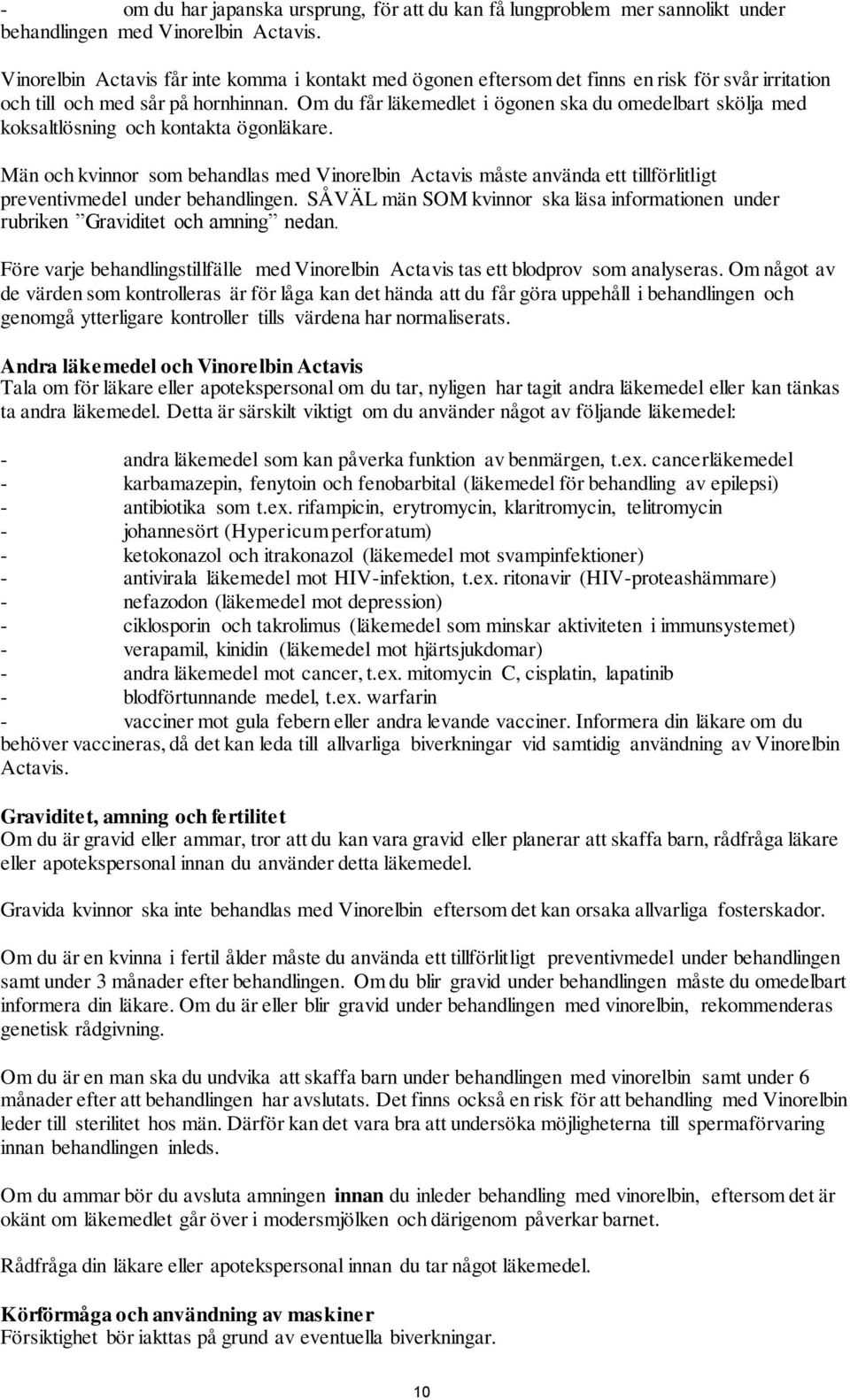 Om du får läkemedlet i ögonen ska du omedelbart skölja med koksaltlösning och kontakta ögonläkare.