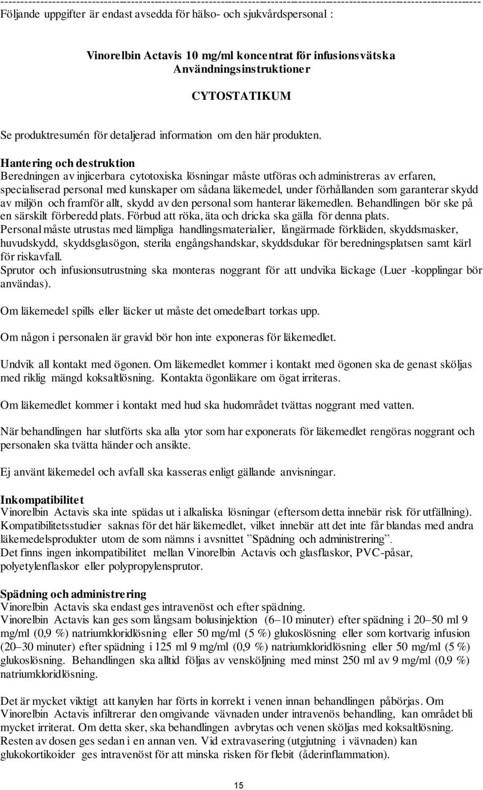 Hantering och destruktion Beredningen av injicerbara cytotoxiska lösningar måste utföras och administreras av erfaren, specialiserad personal med kunskaper om sådana läkemedel, under förhållanden som