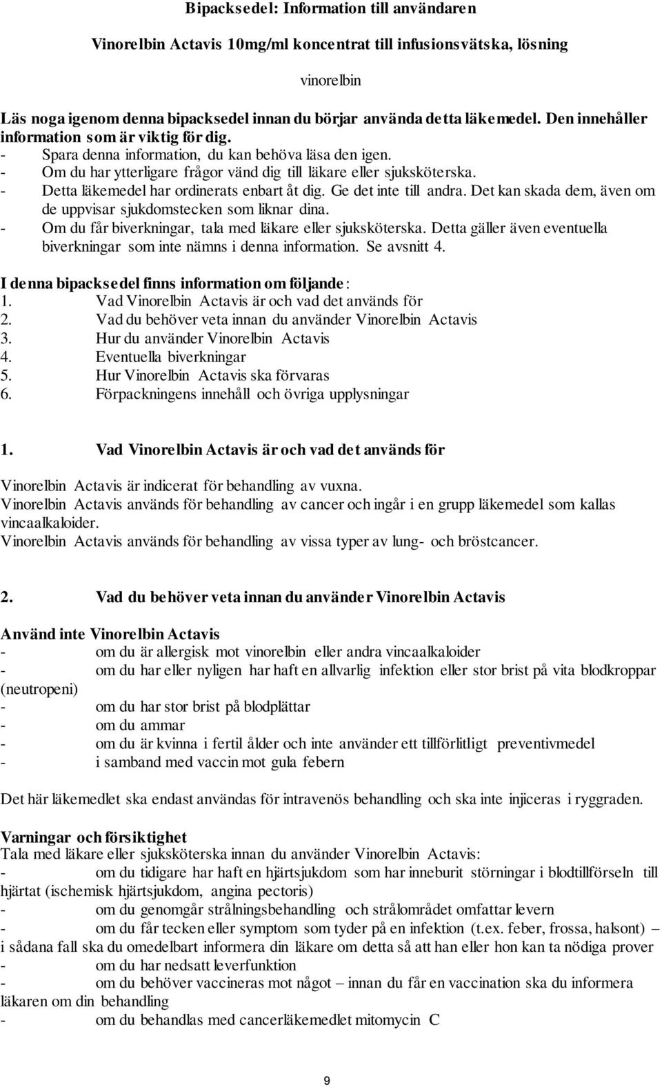 - Detta läkemedel har ordinerats enbart åt dig. Ge det inte till andra. Det kan skada dem, även om de uppvisar sjukdomstecken som liknar dina.