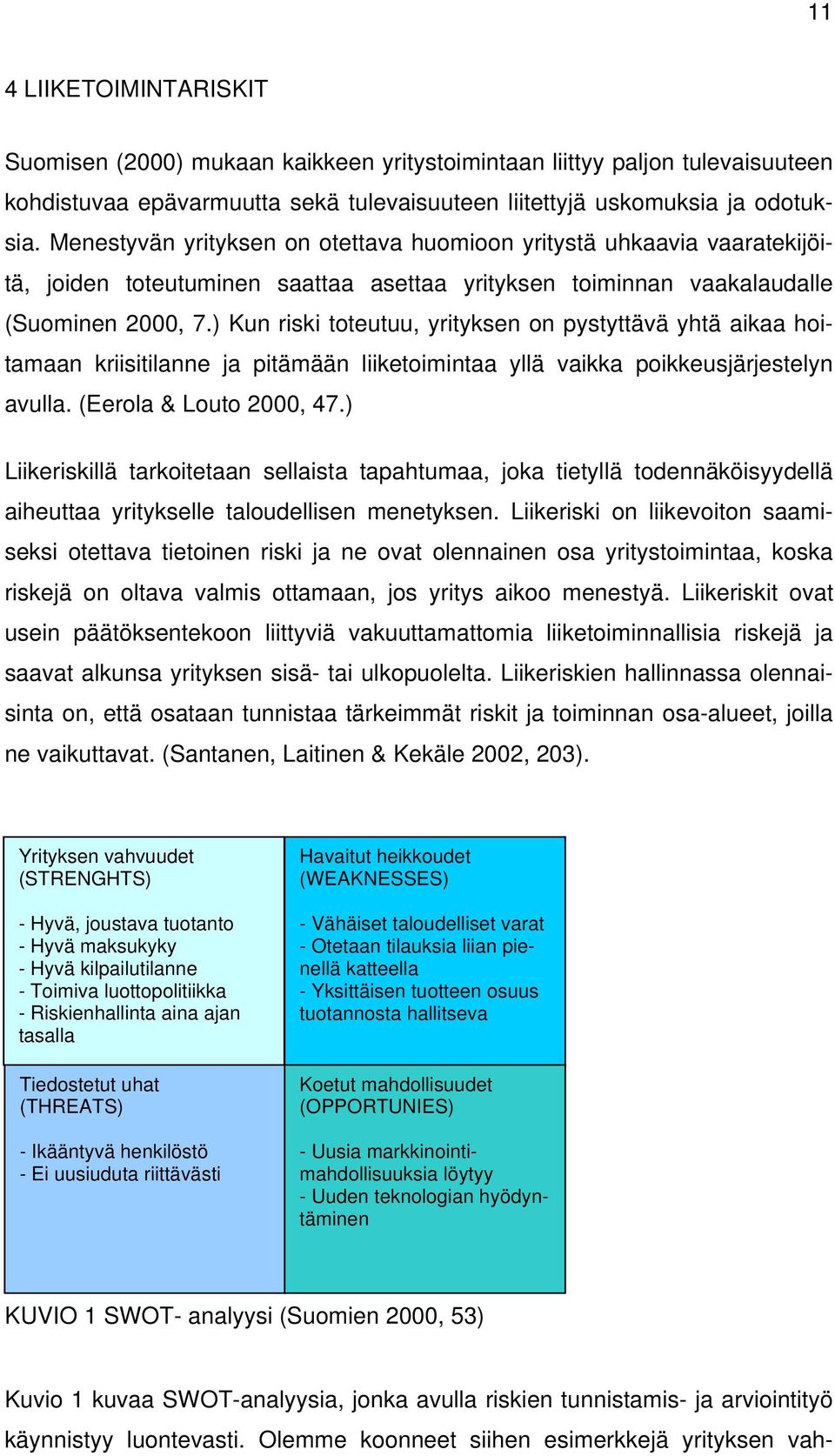 ) Kun riski toteutuu, yrityksen on pystyttävä yhtä aikaa hoitamaan kriisitilanne ja pitämään liiketoimintaa yllä vaikka poikkeusjärjestelyn avulla. (Eerola & Louto 2000, 47.