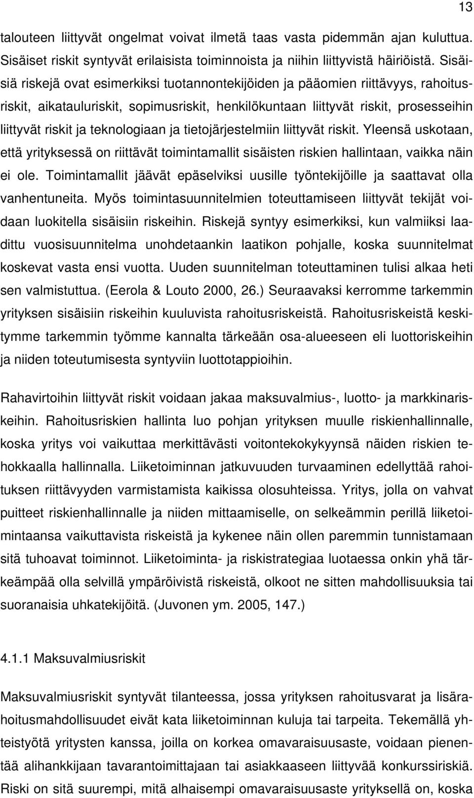 teknologiaan ja tietojärjestelmiin liittyvät riskit. Yleensä uskotaan, että yrityksessä on riittävät toimintamallit sisäisten riskien hallintaan, vaikka näin ei ole.