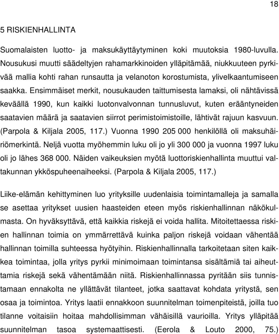 Ensimmäiset merkit, nousukauden taittumisesta lamaksi, oli nähtävissä keväällä 1990, kun kaikki luotonvalvonnan tunnusluvut, kuten erääntyneiden saatavien määrä ja saatavien siirrot